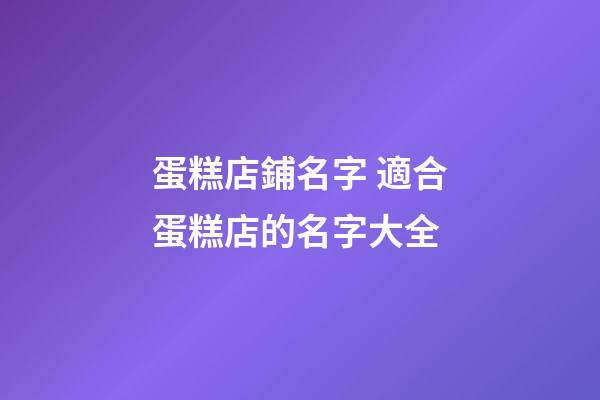 蛋糕店鋪名字 適合蛋糕店的名字大全-第1張-店鋪起名-玄機派